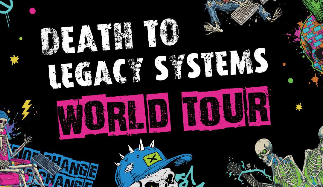 Death to Legacy Systems World Tour
